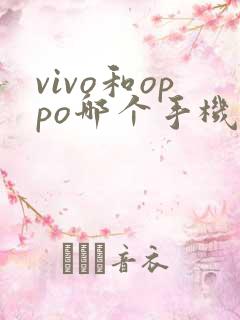 vivo和oppo哪个手机更好一点