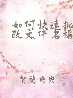 如何快速批量修改文件名称