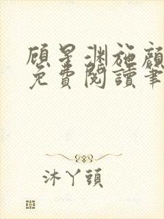 顾星渊施颜小说免费阅读笔趣阁