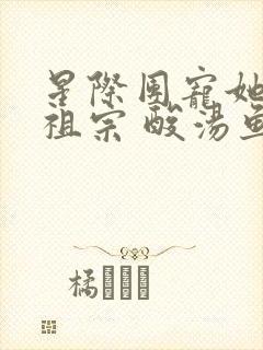 星际团宠她是小祖宗 酸汤鱼