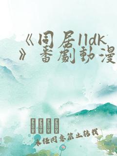 《同居1ldk》番剧动漫观看免费