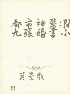 都市神医:开局九张婚书小说主角江羽