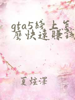 gta5线上怎么快速赚钱