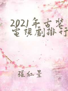 2021年古装电视剧排行榜前十名