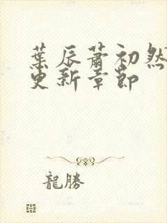 叶辰萧初然最新更新章节