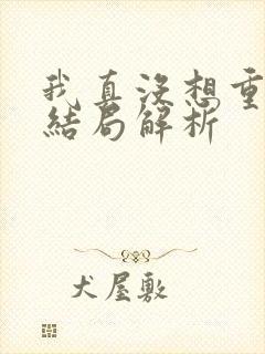 我真没想重生啊结局解析