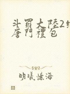 斗罗大陆2绝世唐门礼包