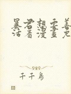 暴君想要善良地活着漫画免费下拉式