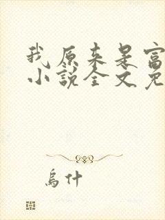 我原来是富二代小说全文免费阅读