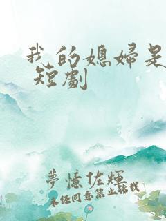 我的媳妇是总裁 短剧