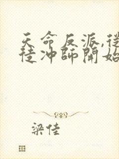 天命反派,从逆徒冲师开始小说排行榜