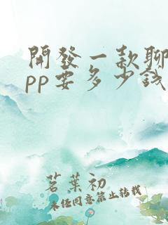 开发一款聊天app要多少钱