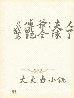 《傅爷:夫人又惊艳全球了》