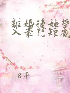 离婚后她带崽嫁入豪门短剧全集免费版