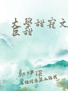 大学甜宠文推荐巨甜