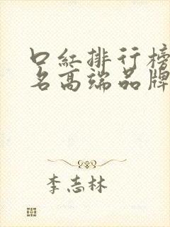 口红排行榜前十名高端品牌有哪些