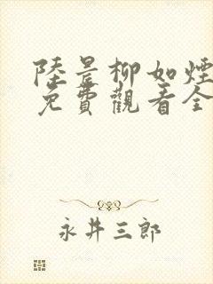 陆晨柳如烟短剧免费观看全集高清