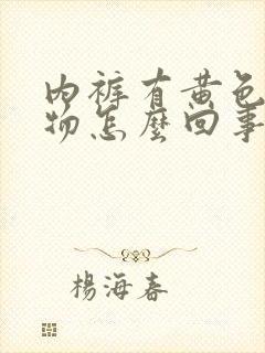 内裤有黄色分泌物怎么回事