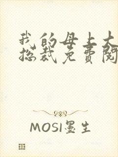 我的母上大人是总裁免费阅读全文