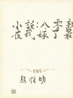 小说:八零新婚夜我嫁了最猛糙汉