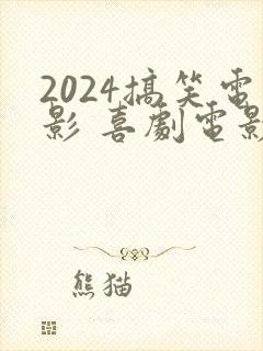 2024搞笑电影 喜剧电影免费观看