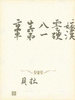 重生八零嫁给全军第一硬汉免费看