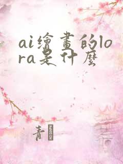 ai绘画的lora是什么