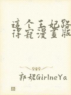 这个王妃路子野得宠漫画版免费观看