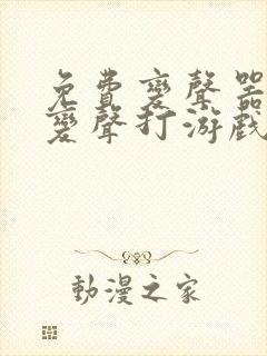 免费变声器实时变声打游戏可用