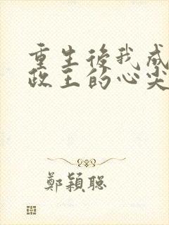 重生后我成了摄政王的心尖宠全文免费阅读