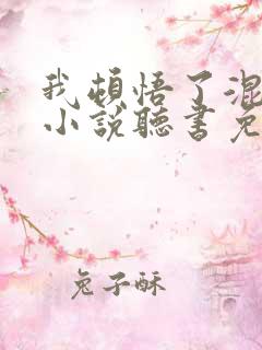 我顿悟了混沌体小说听书免费全集