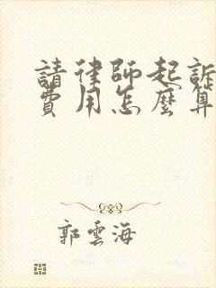 请律师起诉离婚费用怎么算