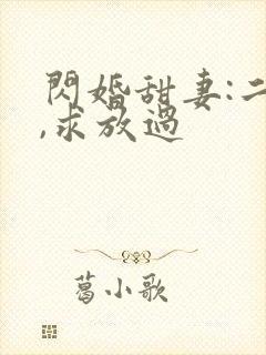 闪婚甜妻:二爷,求放过