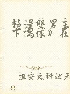 动漫双男主《地下偶像》在线观看