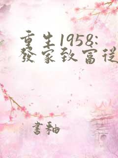 重生1958:发家致富从南锣鼓巷开始正版