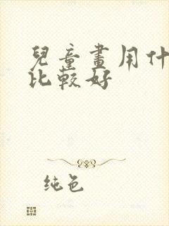 儿童画用什么笔比较好