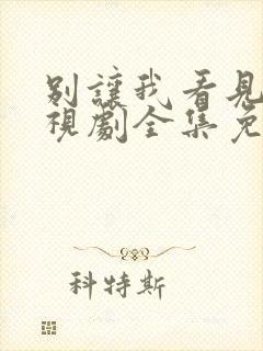 别让我看见你电视剧全集免费观看