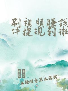 刷视频赚钱的软件提现到微信