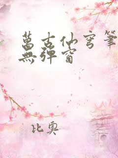 万古仙穹笔趣阁无弹窗