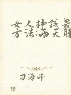 女人挣钱最快的方法:两天赚2万