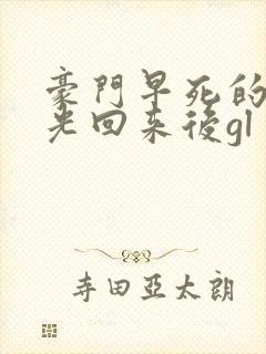 豪门早死的白月光回来后gl