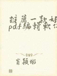 推荐一款好用的pdf编辑软件