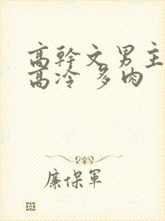 高干文男主强势高冷 多肉