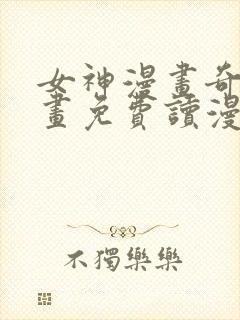 女神漫画奇异漫画免费读漫画下拉式