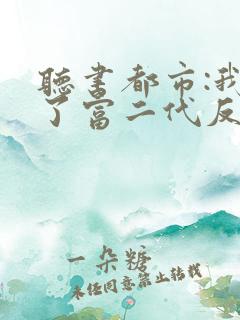 听书都市:我成了富二代反派