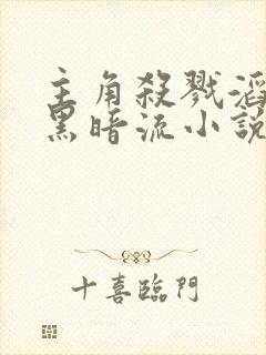 主角杀戮滔天的黑暗流小说