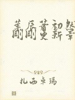 叶辰萧初然今天刚刚更新章节