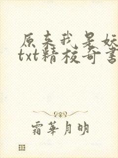 原来我是妖二代txt精校奇书网