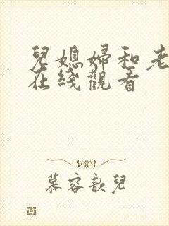 儿媳妇和老公公在线观看