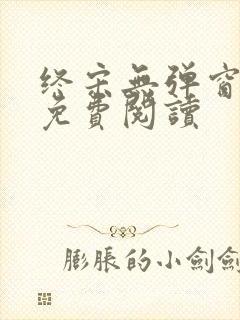 终宋无弹窗全文免费阅读